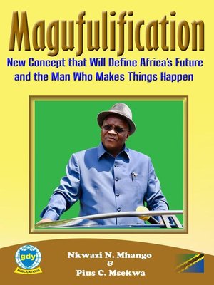 cover image of Magufulification, new Concept that will Define Africa's Future and the Man who Makes Things Happen
